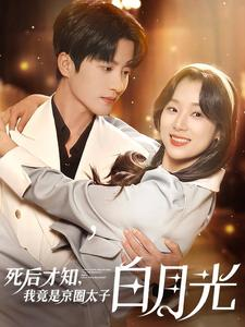 死后才知,我竟是京圈太子白月光(88集) 死后才知,我竟是京圈太子白月光(88集)第三季