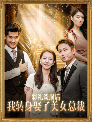 彩礼谈崩后我转身娶了美女总裁(45集) 彩礼谈崩后我转身娶了美女总裁(45集)最火的短剧