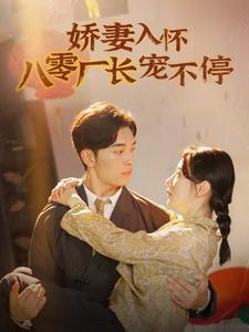 娇妻入怀八零厂长宠不停$闪婚夫妇在八零(60集) 娇妻入怀八零厂长宠不停$闪婚夫妇在八零(60集)原创精彩短剧