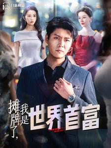 摊牌了，我是世界首富（100集）精彩好看的短剧
