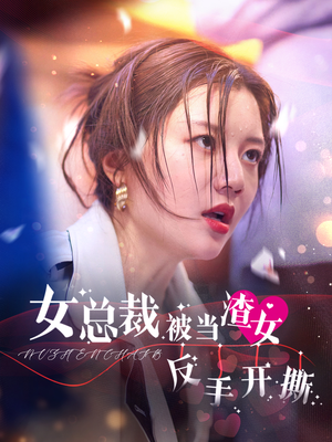 女总裁被当渣女反手开撕(30集) 女总裁被当渣女反手开撕(30集)好看的短剧