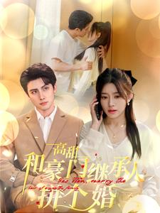 高甜和豪门继承人拼个婚（102集）精彩的网络短剧