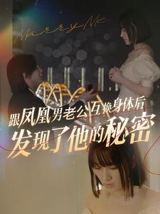 跟凤凰男老公互换身体后发现了他的秘密（40集）火爆短剧推荐