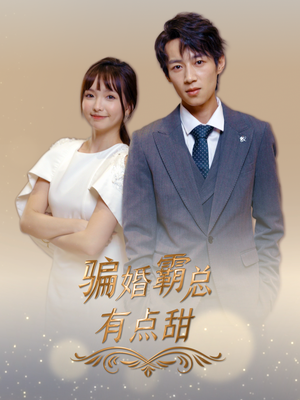 骗婚霸总有点甜（40集）热门短剧排行榜