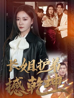 长姐护弟撼乾坤(64集) 长姐护弟撼乾坤(64集)精彩短剧来袭