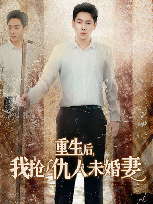 重生后我抢了仇人未婚妻(70集) 重生后我抢了仇人未婚妻(70集)短剧完整版免费