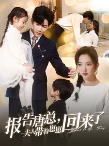 报告唐总夫人带着崽崽回来了(100集) 报告唐总夫人带着崽崽回来了(100集)今日短剧分享