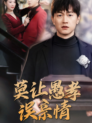 莫让愚孝误亲情(42集) 莫让愚孝误亲情(42集)最火的短剧