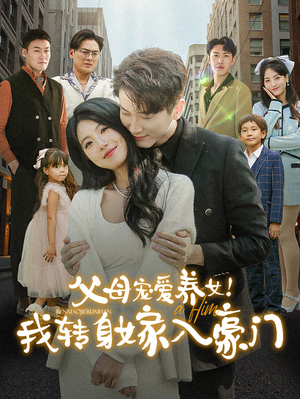 父母宠爱养女！我转身嫁入豪门（50集）精彩短剧免费看