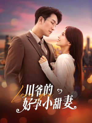 川爷的好孕小甜妻(42集) 川爷的好孕小甜妻(42集)每天短剧分享