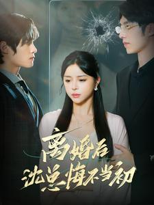 离婚后沈总悔不当初（98集）短剧全集完整版