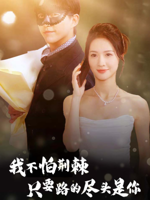 我不怕荆棘只要路的尽头是你（57集）短剧有好货推荐