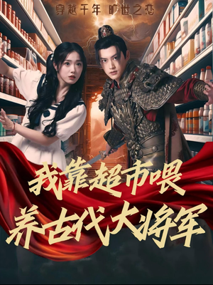 我靠超市喂养古代大将军（72集）短剧全集抢先看