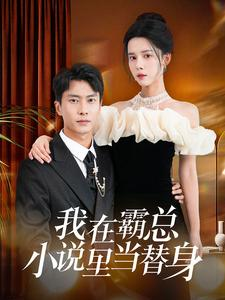 我在霸总小说里当替身（98集）一个短剧看全集