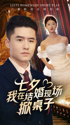七夕我在结婚现场掀桌子（81集）精彩短剧追不停