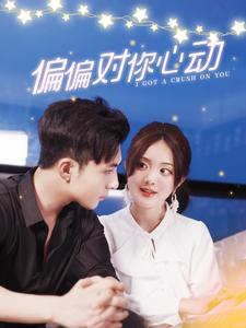 偏偏对你心动（99集）大结局完美收官