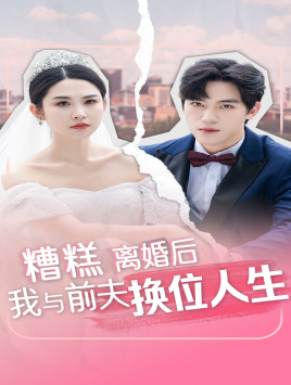 糟糕，离婚后我与前夫换位人生（68集）热门短剧分享