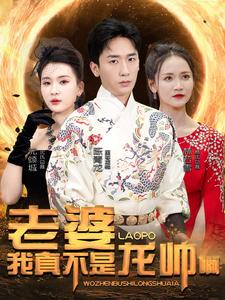 老婆我真不是龙帅啊(95集) 老婆我真不是龙帅啊(95集)短剧精彩绝伦