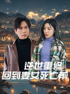逆世重修回到妻女死亡前（89集）火爆短剧来袭