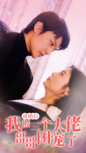 离婚后，我被三个大佬哥哥团宠了（81集）短剧在线看