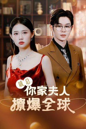 戚总,你家夫人撩爆全球(96集) 戚总,你家夫人撩爆全球(96集)热门短剧分享