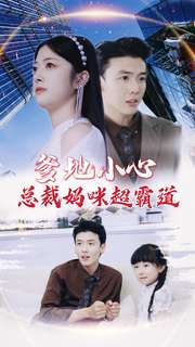 爹地小心：总裁妈咪超霸道（80集）剧好看短剧推荐