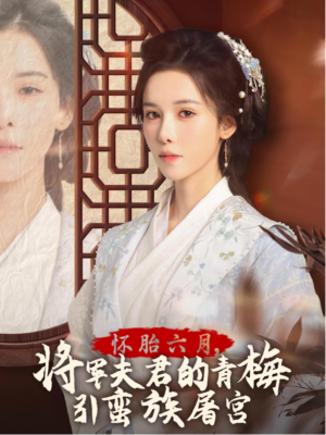 怀胎六月，将军夫君的青梅引蛮族屠宫（36集）不用花钱看全剧