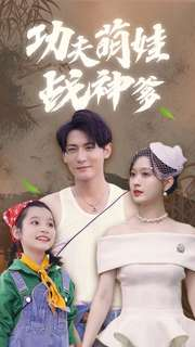 功夫萌娃战神爹(100集) 功夫萌娃战神爹(100集)女主角是谁