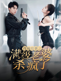 玫瑰故事之满级老婆杀疯了(80集) 玫瑰故事之满级老婆杀疯了(80集)免费短剧完整版