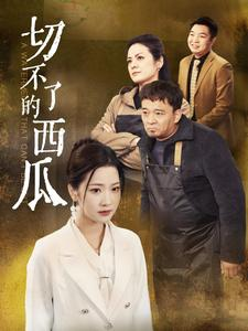 切不了的西瓜（32集）热门短剧看不停