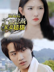 抢婚后千亿总裁宠妻超甜(77集) 抢婚后千亿总裁宠妻超甜(77集)亿万短剧抢先看