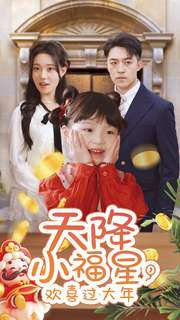 天降小福星，欢喜过大年（60集）甜宠短剧追到爽
