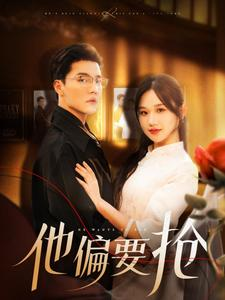 他偏要抢(130集) 他偏要抢(130集)短剧推荐来了
