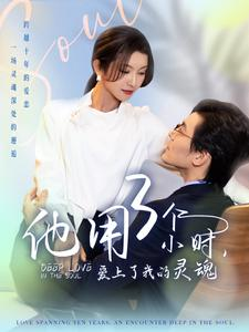 他用3个小时爱上了我的灵魂(70集) 他用3个小时爱上了我的灵魂(70集)小短剧推荐