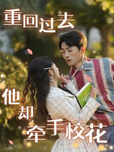 重回过去他却牵手校花(84集) 重回过去他却牵手校花(84集)超火短剧抢先看