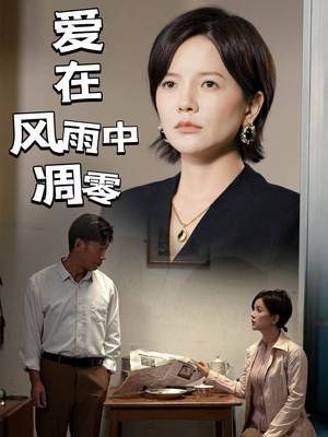 爱在风雨中凋零(54集) 爱在风雨中凋零(54集) 亿万短剧抢先看