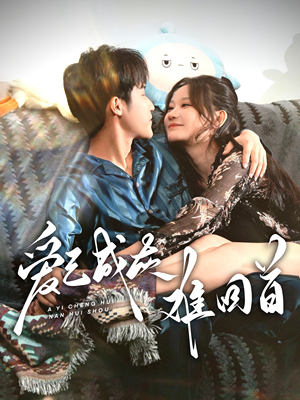 爱已成灰难回首(33集) 爱已成灰难回首(33集) 精彩好看的短剧