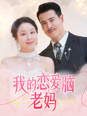 我的恋爱脑老妈（50集） 独家内容免费看