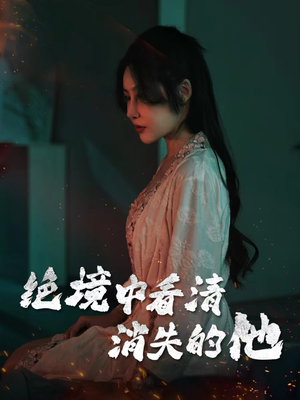 绝境中看清消失的他(31集) 绝境中看清消失的他(31集)高分佳作免费看