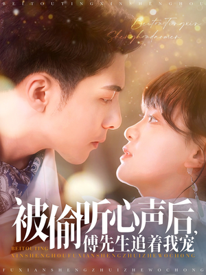 被偷听心声后，傅先生追着我宠（81集） 男频短剧推荐