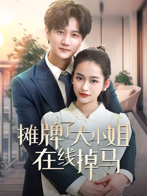 摊牌了大小姐在线掉马(70集) 摊牌了大小姐在线掉马(70集) 火爆热门短剧