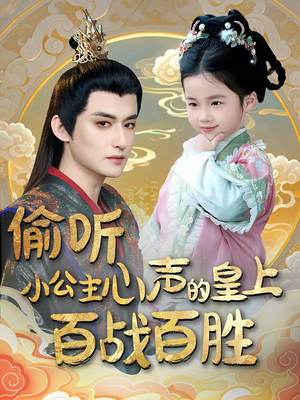 偷听小公主心声的皇上百战百胜（100集） 短剧太好看了