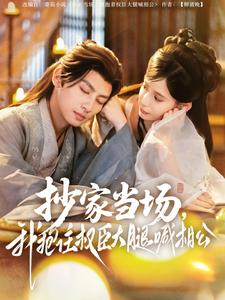 抄家当场,我抱住权臣大腿喊相公(80集) 抄家当场,我抱住权臣大腿喊相公(80集)抢先看新短剧