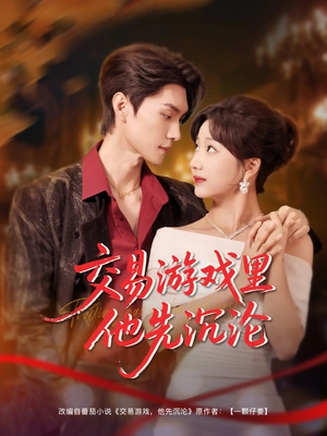 交易游戏里他先沉沦（91集）免费短剧全集看