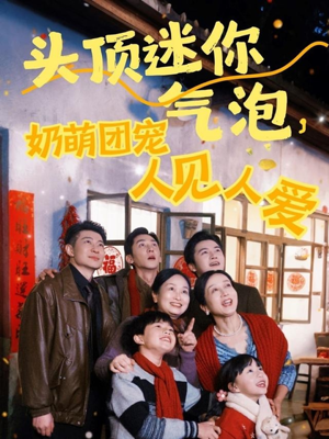 头顶迷你气泡,奶萌团宠人见人爱(99集) 头顶迷你气泡,奶萌团宠人见人爱(99集)精彩的短剧