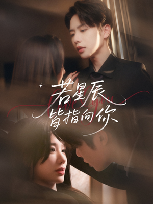 若星辰皆指向你(68集) 若星辰皆指向你(68集)短剧抢先看