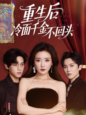 重生后冷面千金不回头（73集）分享热门短剧