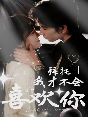 拜托！我才不会喜欢你（69集）最火的短剧