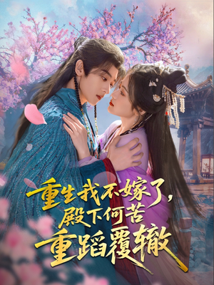 重生我不嫁了,殿下何苦重蹈覆辙(76集) 重生我不嫁了,殿下何苦重蹈覆辙(76集)全集免费观看