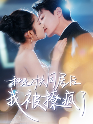 和死对头同居后我被撩疯了(77集) 和死对头同居后我被撩疯了(77集)全集一网打尽